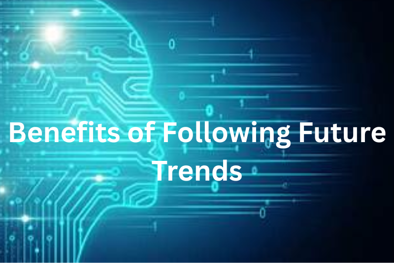 benefits of following future trends