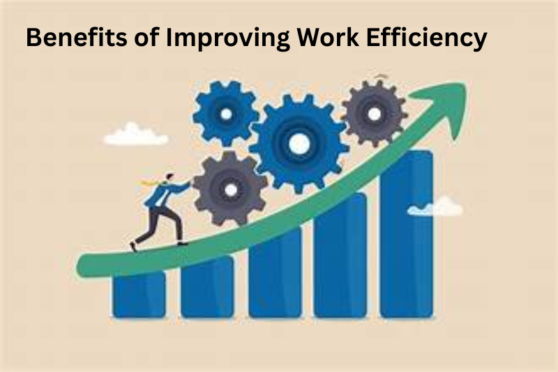benefits of improving work efficiency